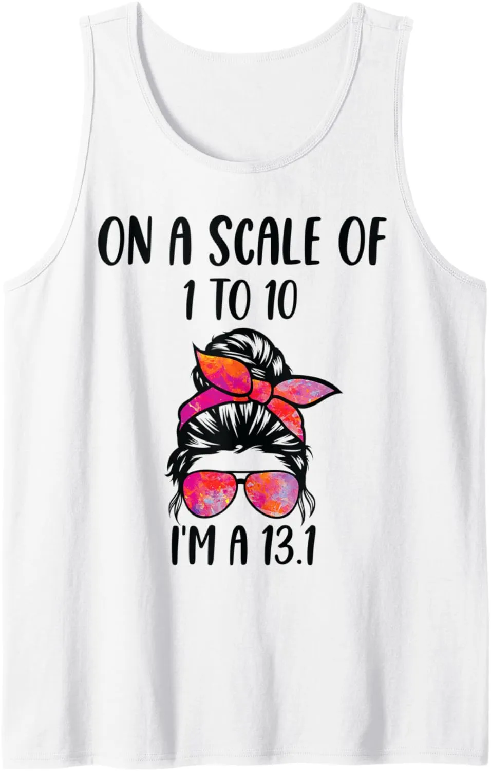 On a scale of 1 to 10 I'm a 13.1 Half Marathon messy bun Tank Top